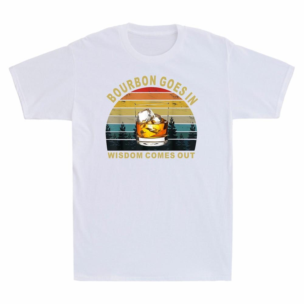 Bourbon Goes In Wisdom Comes Out Bourbon Drinking Lover Unisexs Tshirt Cotton New