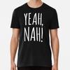 Yeah, Nah! - Aussie Slang Premium T-Shirt S To 5XL Made In the AU/USA T-Shirt