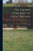 Книга The Crown Colonies of Great Britain : An Inquiry Into Their Political Economy, Fiscal Systems and Trade