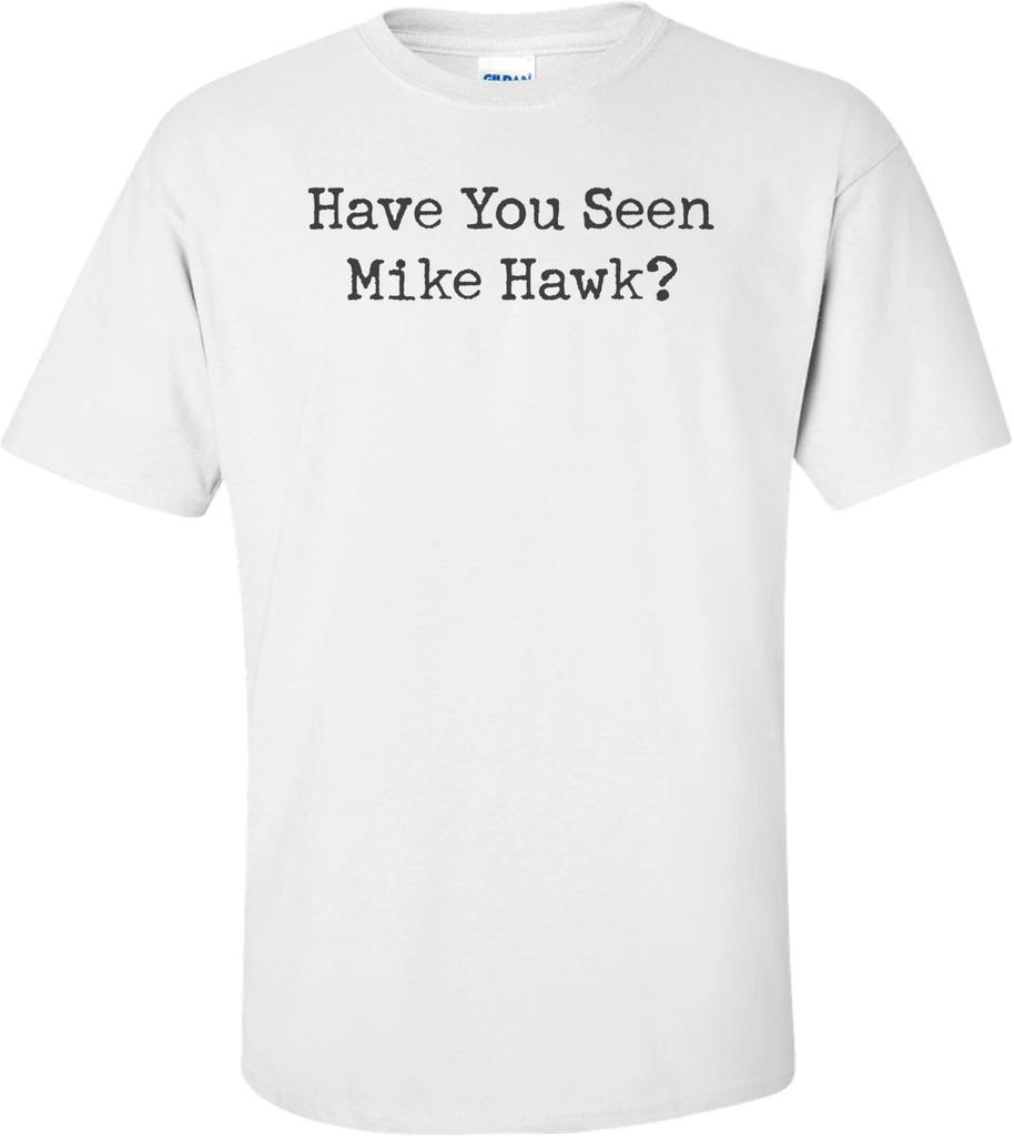Have You Seen Mike Hawk T-shirt