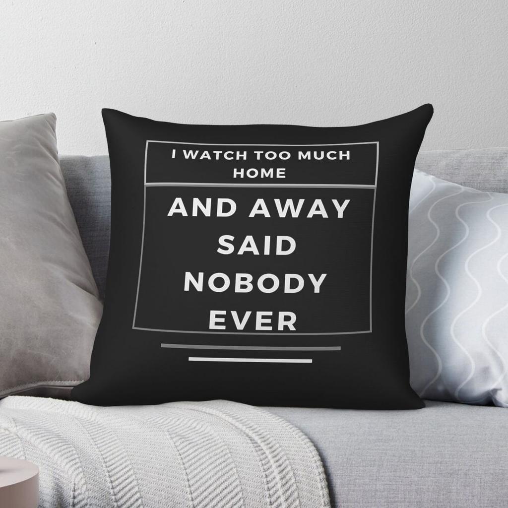 I Watch Too Much Home And Away Said Nobody Ever Pillowcase Polyester Linen Velvet Creative Throw Pillow Case Sofa Cover x