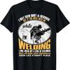 Don't Mess With Me While I'm Welding T Shirt, Welder T Shirt T-Shirt