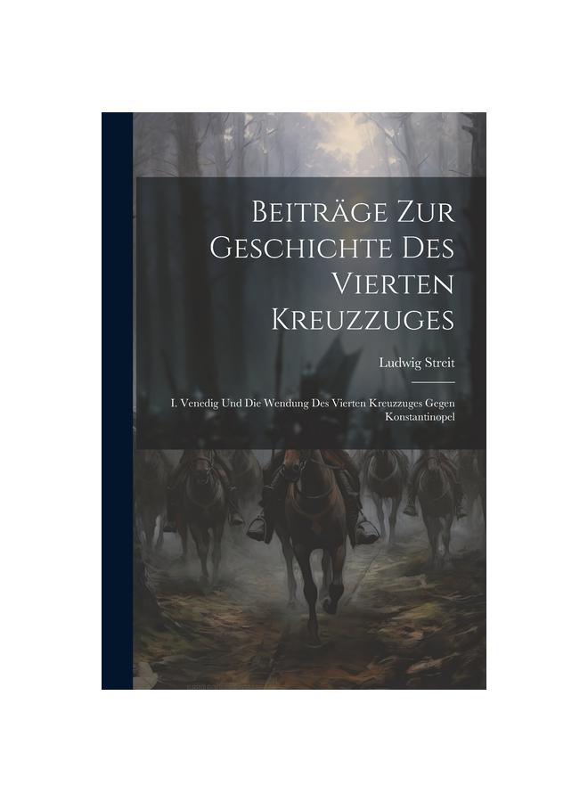 Книга Beitrage Zur Geschichte Des Vierten Kreuzzuges : I. Venedig Und Die Wendung Des Vierten Kreuzzuges Gegen Konstantinopel