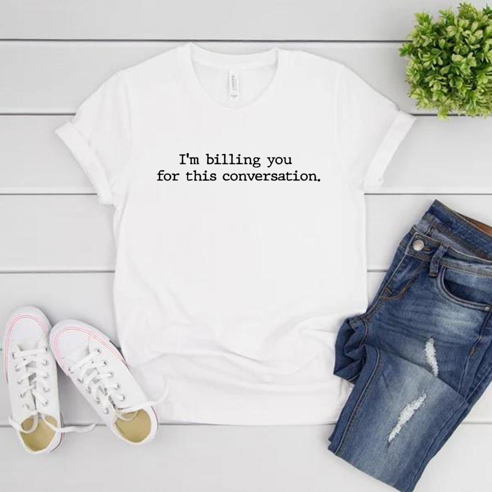 I Am Billing You for This Conversation T-shirt Lawyer Shirt Psychologist Tshirt Women Graphic T Shirts Funny Lawyer Gift Top