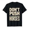 Don’t Push The Horses – Funny Meme Quote for Sarcastic Minds T-shirt Men Women Cotton Best Selling Round Neck Oversized  Soft