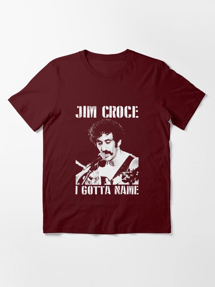 Jim Croce Jim Croce I Gotta Name Perfect Gift Men Women Essential T-Shirt