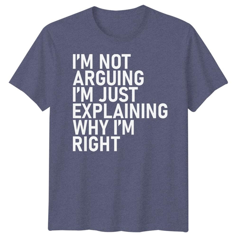 Im Not Arguing Im Just Explaining Why Im Right Sarcastic Quote Humor Unisex T Shirt