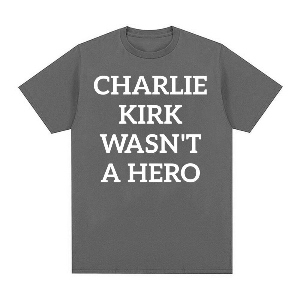 Charlie Kirk Wasnt A Hero AntiFascist Political Merch T Shirts Unisex Women Fashion Hot Sale Tshirt Loose Oversized T Shirt Tops