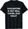 Gaslighting Is Not Real You Re Just Crazy Tee Gift Unisex T-Shirt