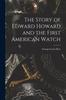 Книга The Story of Edward Howard and the First American Watch