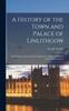 Книга A History of the Town and Palace of Linlithgow : With Notices Historical and Antiquarian of Places of Interest In the Neighbourhood