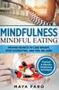 The Mindful Eating : Proven Secrets To Lose Weight, Stop Overeating and Feel Relaxed : 1 Book
