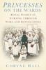 Книга Princesses On the Wards : Royal Women In Nursing Through Wars and Revolutions