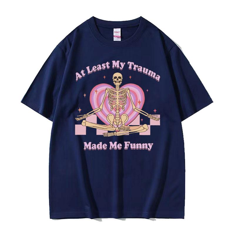 At Least My Trauma Made Me Funny T Shirts Harajuku Skeleton Clothing Meme Tshirt Men Women Gothic Oversized Cotton T Shirt Tops