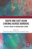 The South and East Asian Cinemas Across Borders : Critical Trends In Transnational Cinema Book