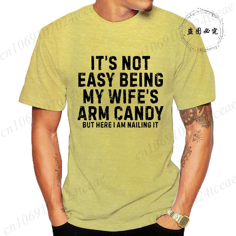 It's Not Easy Being My Wife Arm Candy Shirt,New Men's T-Shirts O Neck Short Sleeve Casual T-shirt,Funny Husband Shirt From Wife