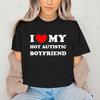 I Love My Hot Autistic Boyfriend Summer T Shirt Funny Couple T-shirt Casual Short Sleeve Tees Fashion Streetwear Woman Clothes