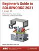 Книга Beginner's Guide To SOLIDWORKS 2021 - Level II : Sheet Metal, Top Down Design, Weldments, Surfacing and Molds