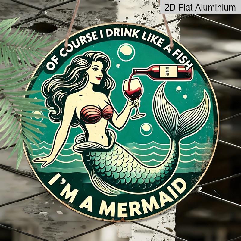 2D Flat Decor Signs, 1pc Round Aluminum Funny Mermaid Wine Sign "Of Course I Drink Like A Fish, I'm A Mermaid" - Aluminum Wall Art Decor, Retro Home