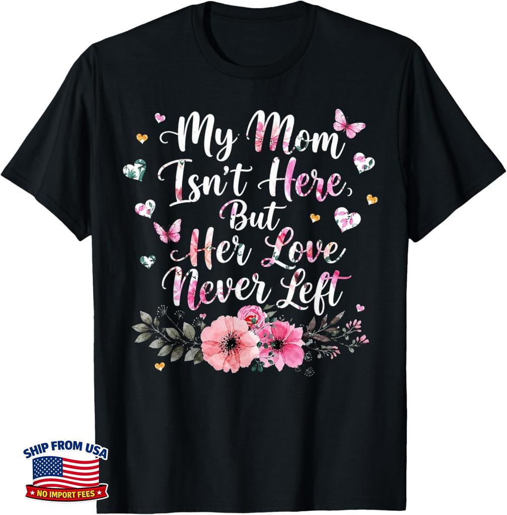 My Mom Isn't Here But Her Love Never Left Memorial Gift Unisex T-Shirt