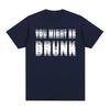Забавный питьевой юмор Возможно, вы пьяны Футболка Графика пьющего Говорящая Футболки Мода Юмор Улица Хлопок Короткий рукав Футболка