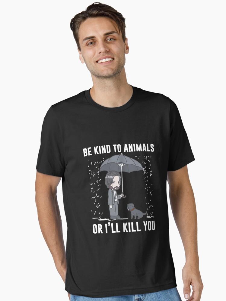 John Wick Be Kind To Animals Or I'll Kill You Essential T-Shirt