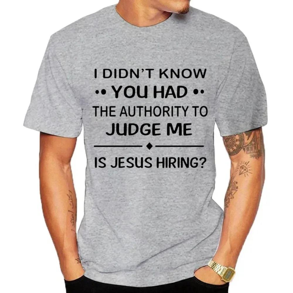 I Didn'T Know You Had The Authority To Judge Me Is Jesus Hiring Funny Saying Black T Shirt Men And Women T-shirts Tee Clothing