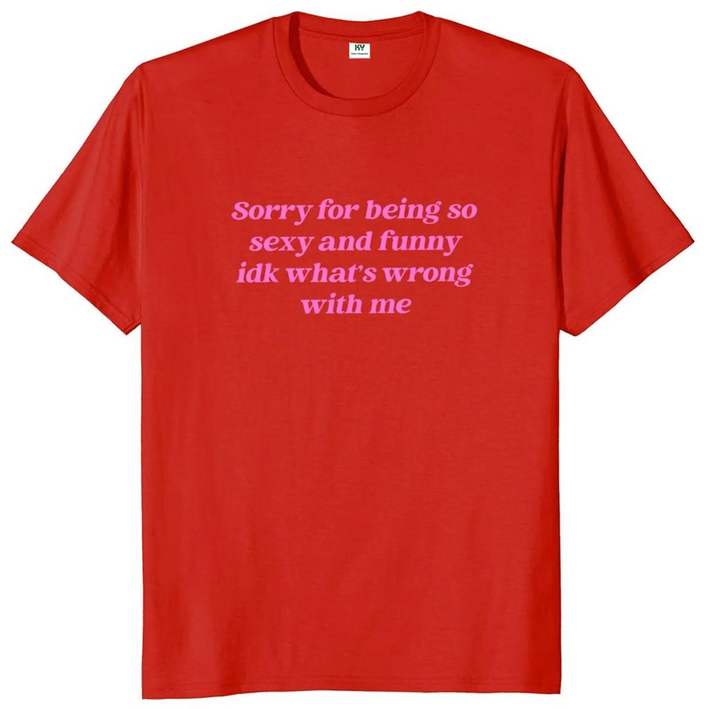 Sorry for Being So Sexy and Funny T Shirt Humor Quotes Y2k Cute Tops Unisex 100% Cotton O-neck T-shirts for Women Men EU Size