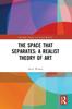 The The Space That Separates: A Realist Theory of Art Book