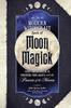 Книга The Modern Witchcraft Book of Moon Magick : Your Complete Guide To Enhancing Your Magick with the Power of the Moon
