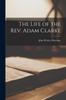 Книга The Life of the Rev. Adam Clarke