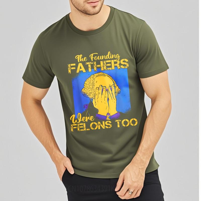Big Size Summer For Man T Shirt The Founding Fathers Were Felons Too Short Sleeve Printed Oneck Tees Everyday Tee Premium Gift
