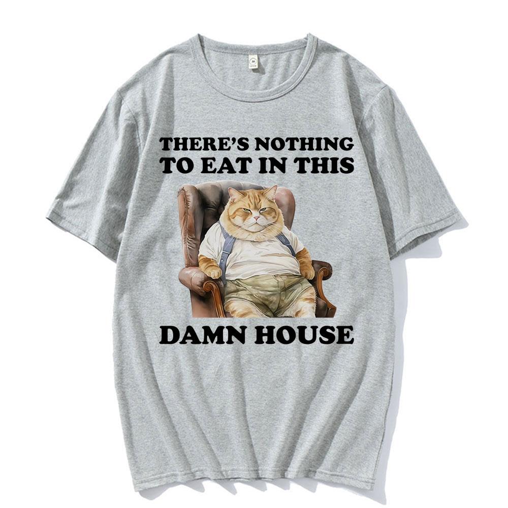 Theres Nothing To Eat in This Damn House Funny Cat Meme T Shirt for Unisex Women Retro Classic Humor Tshirt Summer Loose Tshirts