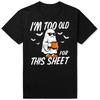 Funny I'm Too Old for This Sheet Halloween Ghost T-Shirt Men Clothing Fashion T Shirt Cotton Short Sleeve Oversized T-shirt Tops