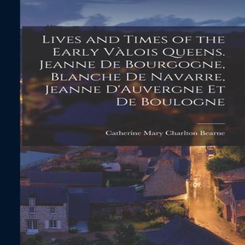 Lives and Times of the Early Valois Queens by Catherine Mary... 9781017470321