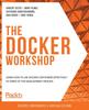 Книга The The Docker Workshop : Learn How To Use Docker Containers Effectively To Speed Up the Development Process