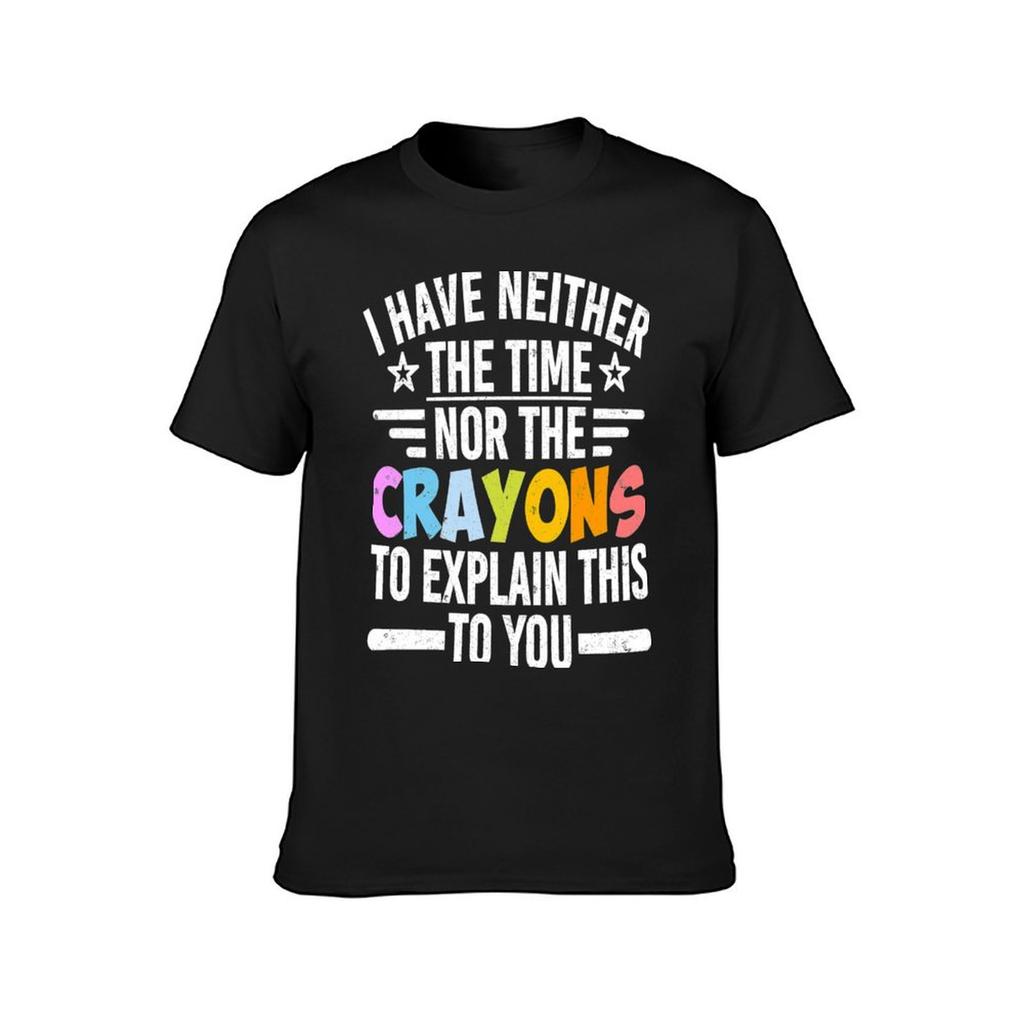 I Have Neither The Time Nor The Crayons To Explain This To You T-Shirt plus sizes hippie clothes men t shirts