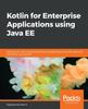 Книга Kotlin for Enterprise Applications Using Java EE : Develop, Test, and Troubleshoot Enterprise Applications and Microservices with Kotlin and Java EE