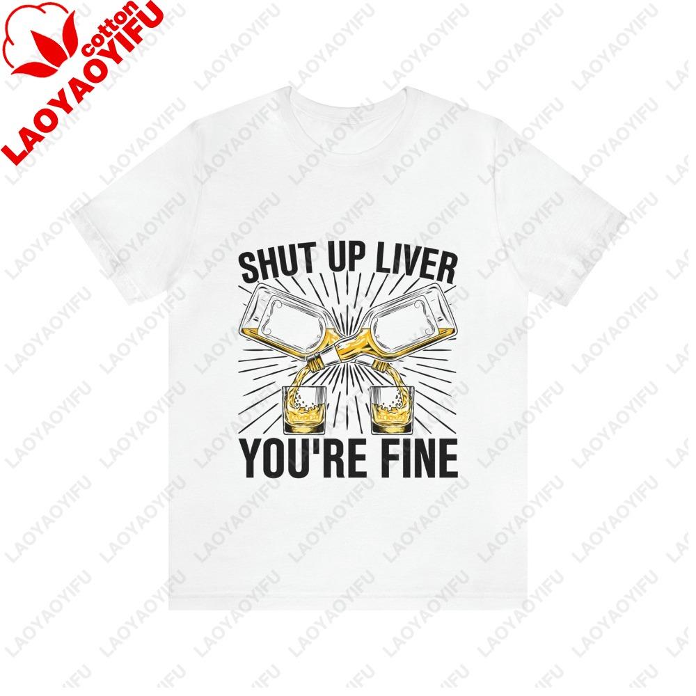 Shut Up Liver YOURE FINE Funny T Shirt Humor Drinking Beer T Shirt Casual Fashion Loose Unisex Streetwear Summer Short Sleeve Tees