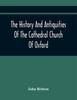 Книга The History And Antiquities Of The Cathedral Church Of Oxford Illustrated By A by John Britton - Paperback