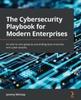 Книга The Cybersecurity Playbook for Modern Enterprises : An End-to-end Guide To Preventing Data Breaches and Cyber Attacks