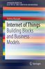 The Internet of Things : Building Blocks and Business Models Book