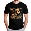 Daily Wear Summer Men tshirt Why Yes Actually I Can Drive A Stick Short Sleeve New Arrived Oneck Tshirt Male Workout Tshirt