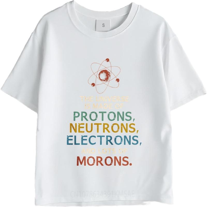 Brand Summer Unisex T Shirt The Universe Is Made Of Protons Neutrons Electrons And Lots Of Morons Short Sleeve Comfortable O