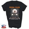 Personal Stalker I Will Follow Maltese Bichon Frise. Shirt