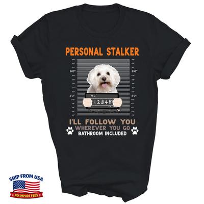 Personal Stalker I Will Follow Maltese Bichon Frise. Shirt