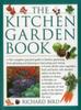 The The Kitchen Garden Book : The Complete Practical Guide To Kitchen Gardening, from Planning and Planting To Harvesting and Storing Book