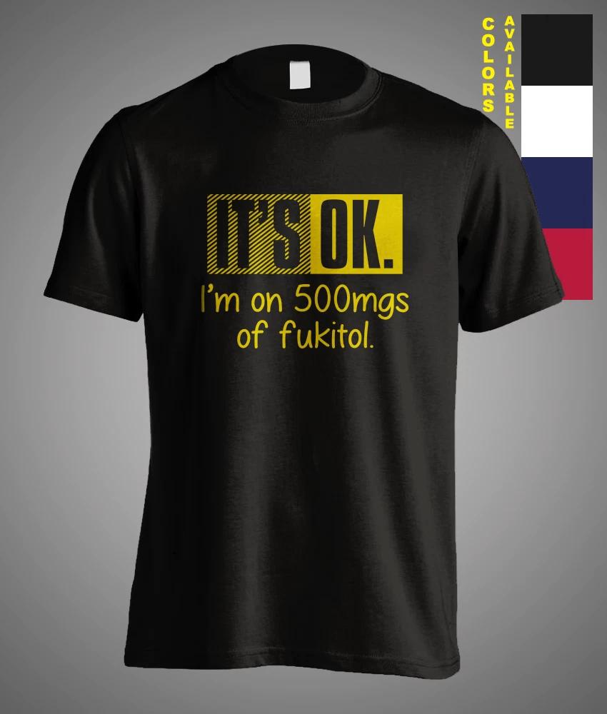 It's OK i'm on 500mgs of Fukitol Sarcasm satire funny gift Humor Joke T-Shirt