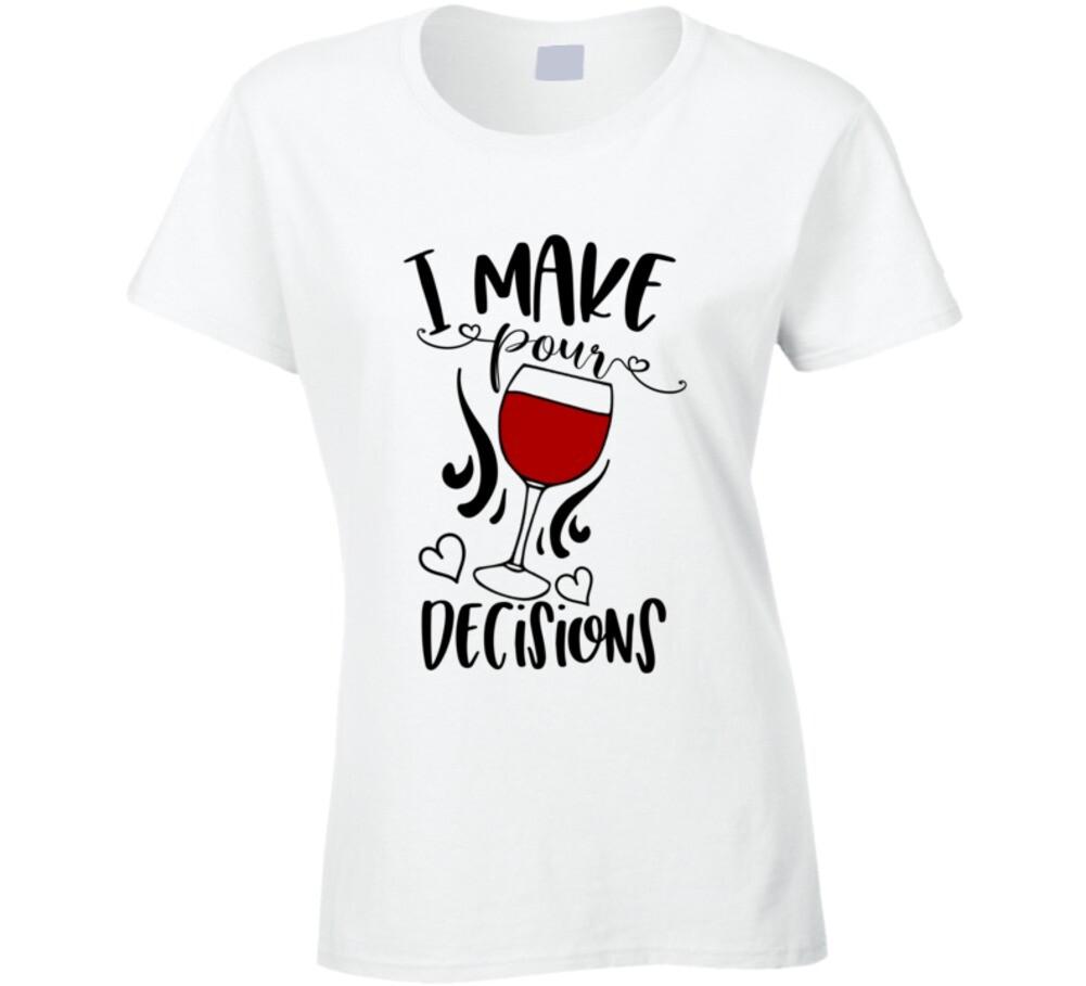 I Make Pour Decisions Funny Ladies Wine Tee New Glam Party Gift Womens T-Shirt