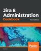 Книга Jira 8 Administration Cookbook : Over 90 Recipes To Administer, Customize, and Extend Jira Core and Jira Service Desk, 3rd Edition